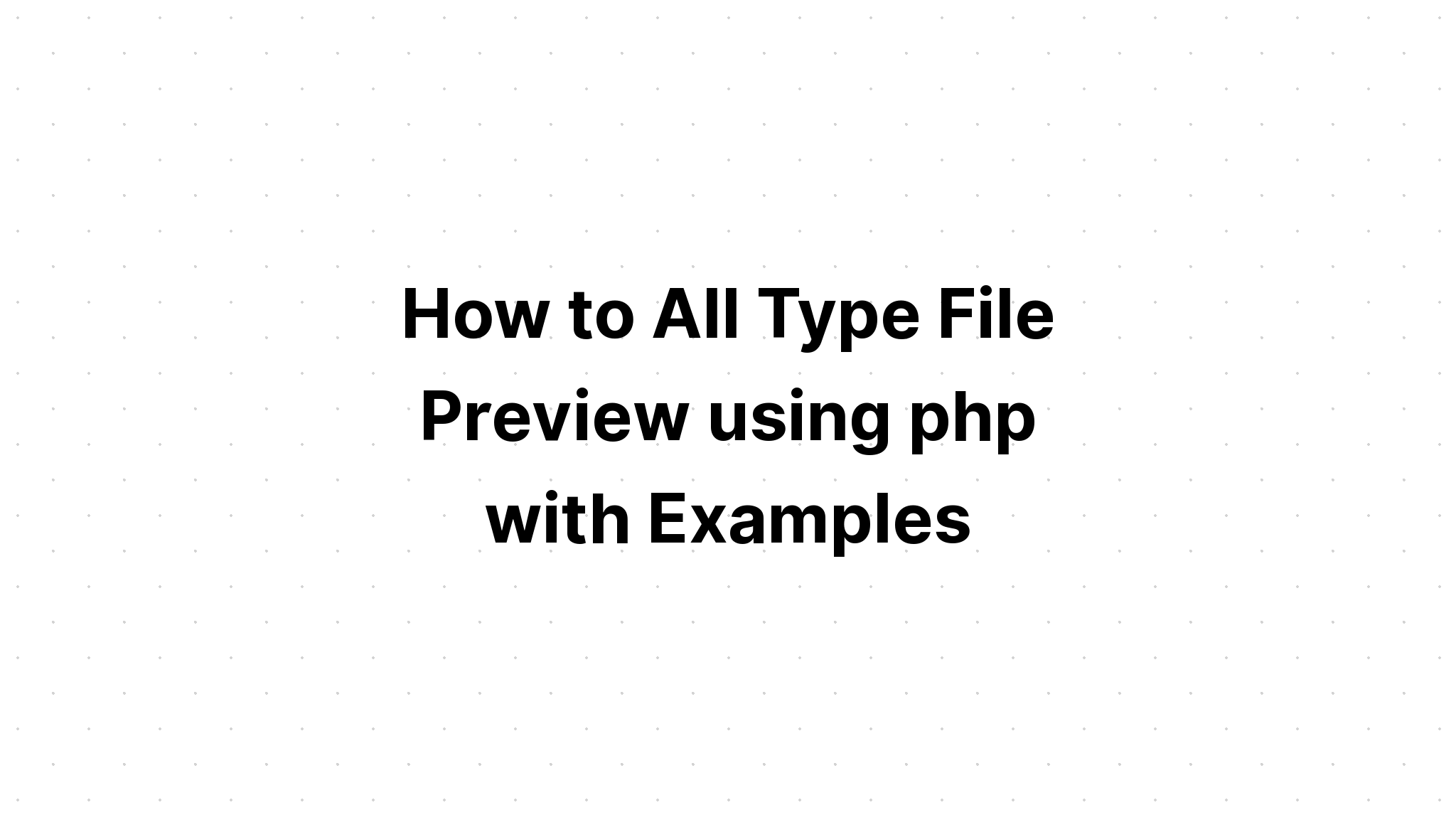 Cách xem trước tất cả các loại tệp bằng cách sử dụng php với các ví dụ